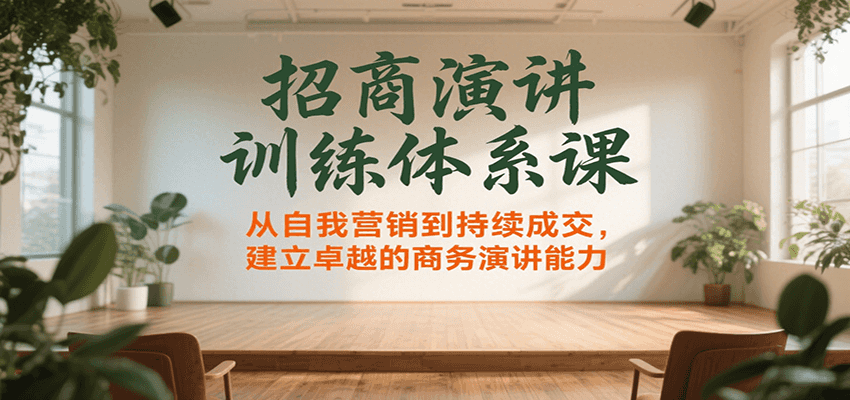 招商演讲训练体系课，从自我营销到持续成交，建立卓越的商务演讲能力远创网-专注分享副业落地实操课程 – 全网首发_高质量项目输出远创网