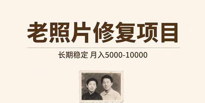 老照片修复项目   长期稳定 月入5000-10000远创网-专注分享副业落地实操课程 – 全网首发_高质量项目输出远创网