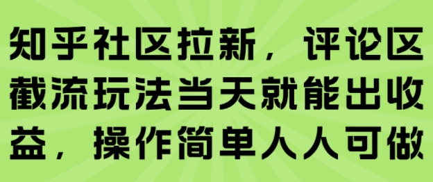 知乎社区拉新，评论区截流玩法当天就能出收益，操作简单人人可做远创网-专注分享副业落地实操课程 – 全网首发_高质量项目输出远创网