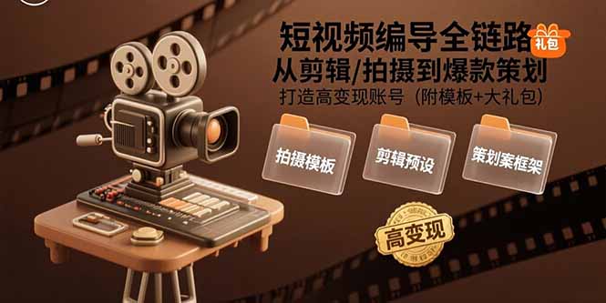 短视频编导全链路：从剪辑/拍摄到爆款策划,打造高变现账号(附模板+大礼包远创网-专注分享副业落地实操课程 – 全网首发_高质量项目输出远创网