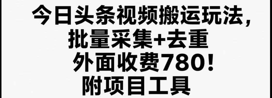 今日头条视频搬运玩法，软件一键去重，轻松日入500+附项目工具远创网-专注分享副业落地实操课程 – 全网首发_高质量项目输出远创网