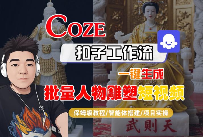 Coze扣子工作流一键生成批量人物雕塑短视频，保姆级教程-智能体搭建-项目实操远创网-专注分享副业落地实操课程 – 全网首发_高质量项目输出远创网