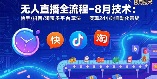 无人直播全流程-8月技术：快手/抖音/淘宝多平台玩法 实现24小时自动化带货远创网-专注分享副业落地实操课程 – 全网首发_高质量项目输出远创网