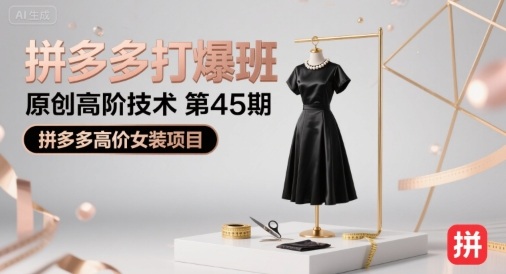 拼多多打爆班原创高阶技术第45期，拼多多高价女装项目远创网-专注分享副业落地实操课程 – 全网首发_高质量项目输出远创网