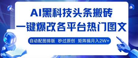 AI黑科技头条搬砖，一键爆改各平台热门图文 自动配图排版，秒过原创，矩阵搞月入2W+【揭秘】远创网-专注分享副业落地实操课程 – 全网首发_高质量项目输出远创网