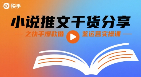 小说推文干货分享之快手爆款借鉴运营实操课远创网-专注分享副业落地实操课程 – 全网首发_高质量项目输出远创网