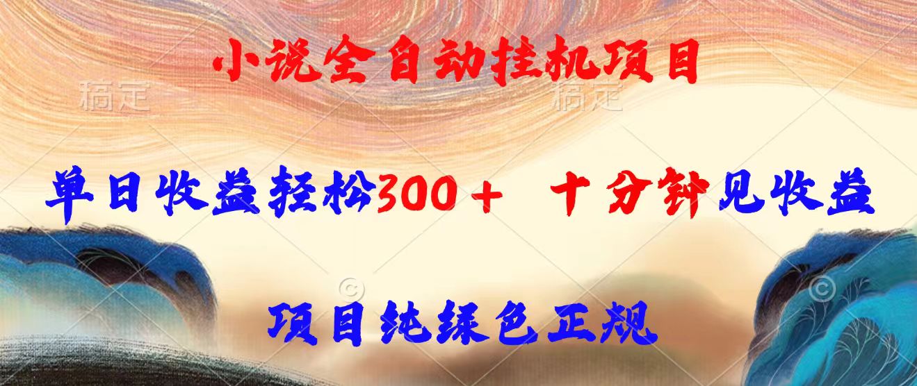 小说全自动挂机项目，单日收益轻松300，十分钟见收益，项目纯绿色正规远创网-专注分享副业落地实操课程 – 全网首发_高质量项目输出远创网