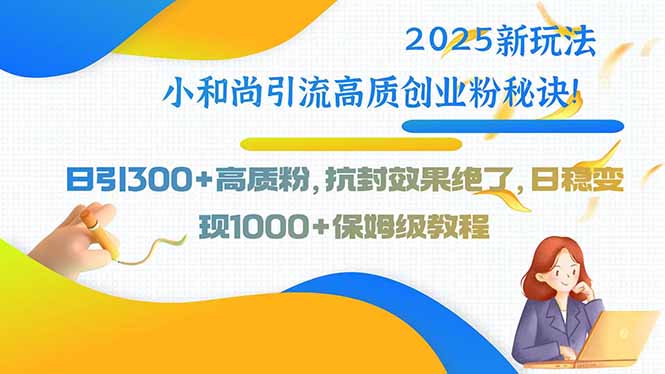 2025新玩法小和尚引流高质创业粉秘诀！日引300+高质粉，抗封效果绝了，…远创网-专注分享副业落地实操课程 – 全网首发_高质量项目输出远创网