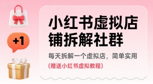 小红书虚拟店铺拆解社群，每天拆解一个虚拟店，简单实用(赠送小红书虚拟教程)远创网-专注分享副业落地实操课程 – 全网首发_高质量项目输出远创网