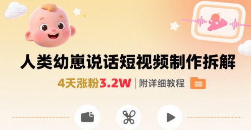 拆解人类幼崽宝宝要说话短视频制作，4天涨粉3.2W，附详细教程远创网-专注分享副业落地实操课程 – 全网首发_高质量项目输出远创网