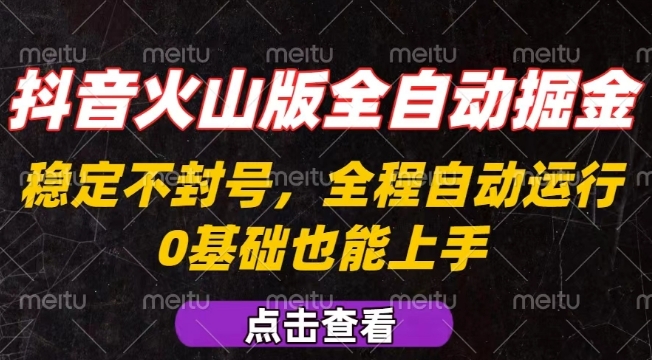 抖音火山版全自动掘金，全程不封号自动操作，可复制放大操作，新手小白也能上手【揭秘】远创网-专注分享副业落地实操课程 – 全网首发_高质量项目输出远创网