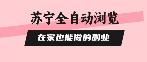 苏宁全自动浏览，在家也能做的副业，无需人工，0风控，单机日入5张+，直接矩阵开干【揭秘】远创网-专注分享副业落地实操课程 – 全网首发_高质量项目输出远创网