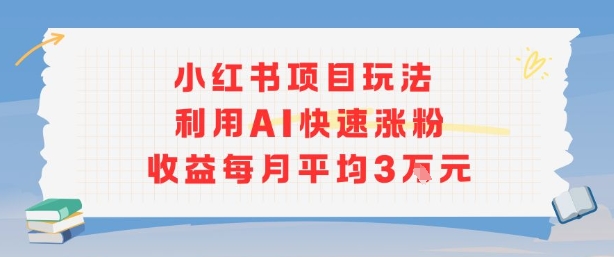 小红书商单项目新玩法，利用AI快速涨粉收益每月平均3W远创网-专注分享副业落地实操课程 – 全网首发_高质量项目输出远创网