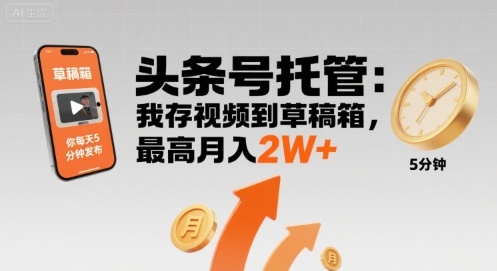 【头条号托管 】我存视频到草稿箱，你每天5分钟发布，最高月入2W+【揭秘】远创网-专注分享副业落地实操课程 – 全网首发_高质量项目输出远创网