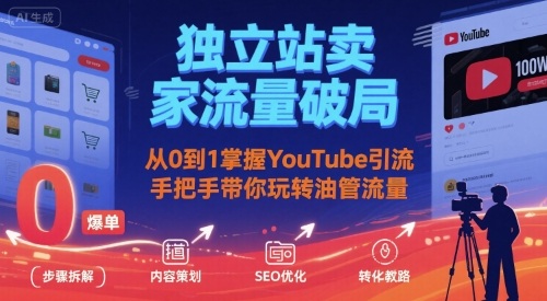 独立站卖家流量破局：从0到1掌握YouTube引流，手把手带你玩转油管流量远创网-专注分享副业落地实操课程 – 全网首发_高质量项目输出远创网