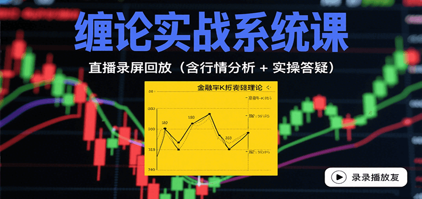 缠论实战系统课：直播录屏回放(含行情分析 + 实操答疑(更新8月)远创网-专注分享副业落地实操课程 – 全网首发_高质量项目输出远创网