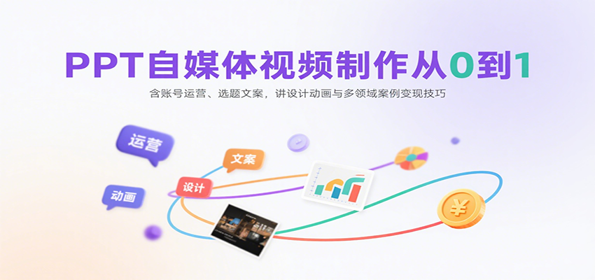 PPT自媒体视频制作从0到1：含账号运营、选题文案，讲设计动画与多领域案例变现技巧远创网-专注分享副业落地实操课程 – 全网首发_高质量项目输出远创网