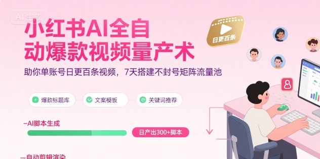 小红书AI全自动爆款视频量产术，助你单账号日更百条视频，7天搭建不封号矩阵流量池(更新8月)远创网-专注分享副业落地实操课程 – 全网首发_高质量项目输出远创网