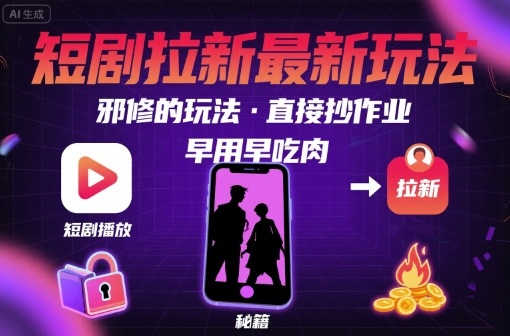 解锁短剧拉新最新玩法，邪修的玩法，直接抄作业，早用早吃肉远创网-专注分享副业落地实操课程 – 全网首发_高质量项目输出远创网