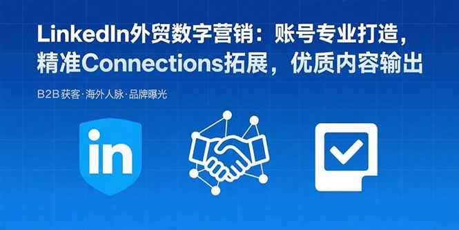 LinkedIn外贸数字营销：账号专业打造，精准Connections拓展，优质内容输出远创网-专注分享副业落地实操课程 – 全网首发_高质量项目输出远创网