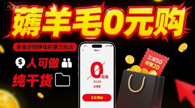 薅羊毛0元购，免单还倒挣钱的暴力玩法，人人可做，纯干货远创网-专注分享副业落地实操课程 – 全网首发_高质量项目输出远创网