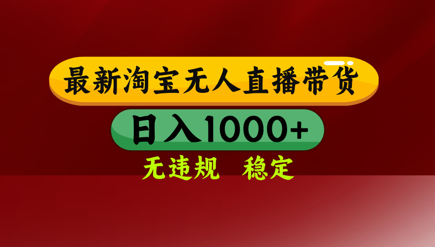 淘宝无人直播带货【最新】，日入1000+，无违规无封号，操作简单，长期…远创网-专注分享副业落地实操课程 – 全网首发_高质量项目输出远创网