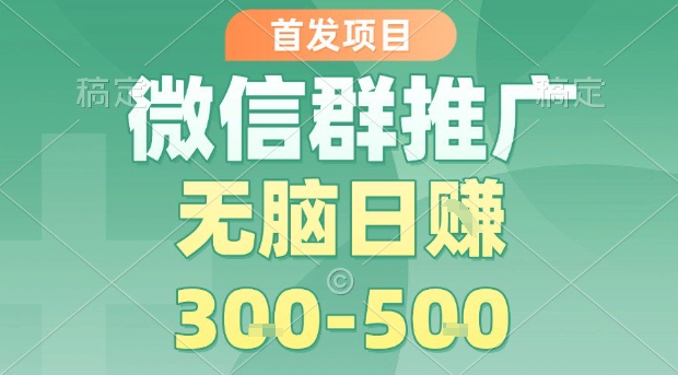 首发项目，微信群推广，一天15单，每单利润10米，无脑日入3-5张【揭秘】远创网-专注分享副业落地实操课程 – 全网首发_高质量项目输出远创网