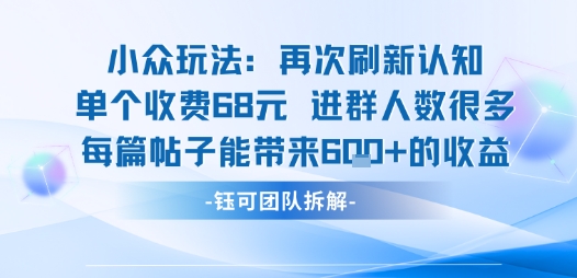小众玩法再次刷新认知单个收费68米进群人数很多每篇帖子能带来6张的收益远创网-专注分享副业落地实操课程 – 全网首发_高质量项目输出远创网