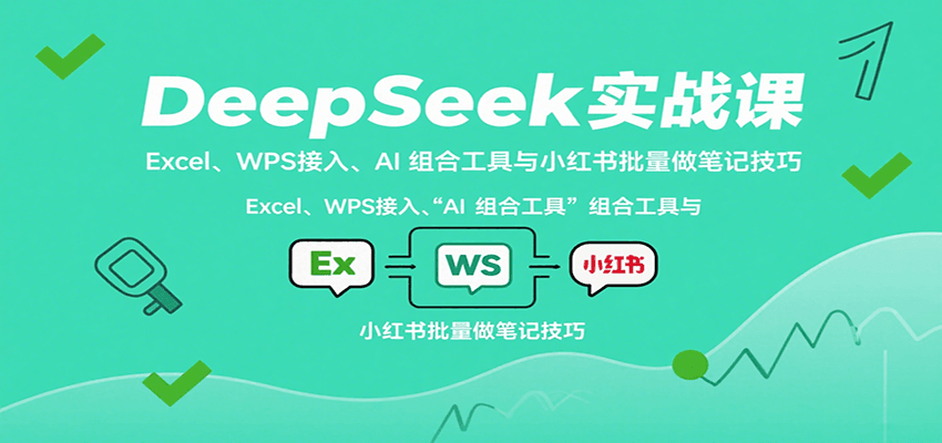 DeepSeek实战课：Excel、WPS接入、AI 组合工具与小红书批量做笔记技巧远创网-专注分享副业落地实操课程 – 全网首发_高质量项目输出远创网