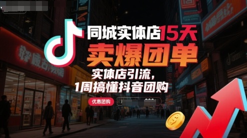 同城实体店15天卖爆团单，实体店引流，1周搞懂抖音团购远创网-专注分享副业落地实操课程 – 全网首发_高质量项目输出远创网