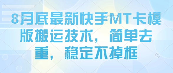 8月底最新快手MT卡模版搬运技术，简单去重，稳定不掉框远创网-专注分享副业落地实操课程 – 全网首发_高质量项目输出远创网