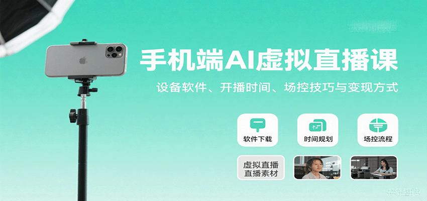 手机端AI虚拟直播课：设备软件、开播时间、场控技巧与变现方式远创网-专注分享副业落地实操课程 – 全网首发_高质量项目输出远创网
