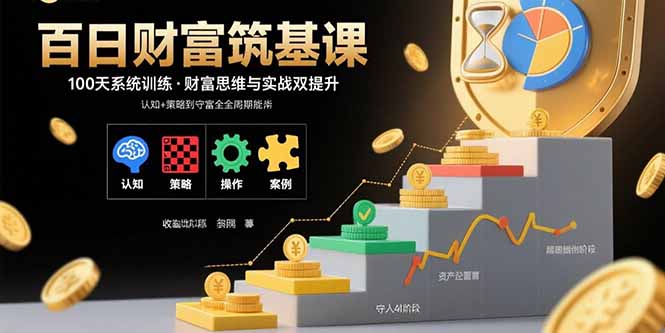 百日财富筑基课：认知+策略+实操+案例拆解  实现从创富到守富全周期能力远创网-专注分享副业落地实操课程 – 全网首发_高质量项目输出远创网