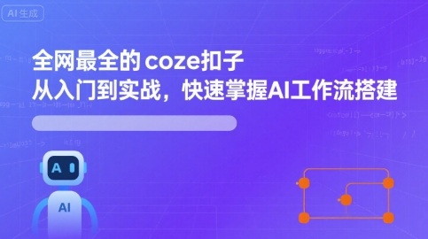 全网最全的coze扣子从入门到实战，快速掌握AI工作流搭建远创网-专注分享副业落地实操课程 – 全网首发_高质量项目输出远创网