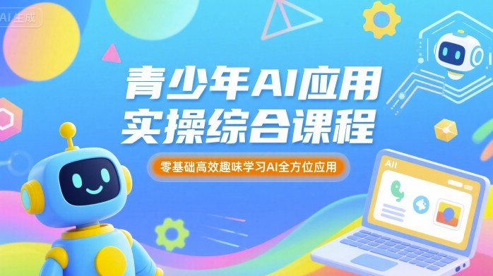 青少年AI应用实操综合课程，零基础高效趣味学习AI全方位应用远创网-专注分享副业落地实操课程 – 全网首发_高质量项目输出远创网