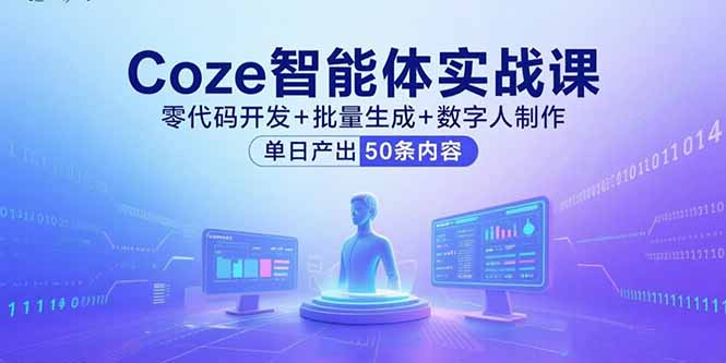 Coze智能体实战课，零代码开发+批量生成+数字人制作，单日产出50条内容远创网-专注分享副业落地实操课程 – 全网首发_高质量项目输出远创网