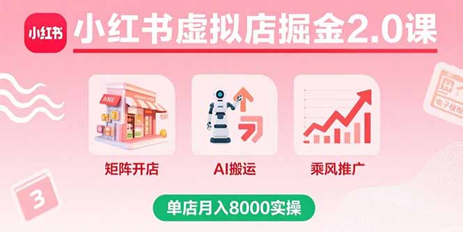 小红书虚拟店掘金2.0课，矩阵开店+AI搬运+乘风推广，单店月入8000实操远创网-专注分享副业落地实操课程 – 全网首发_高质量项目输出远创网