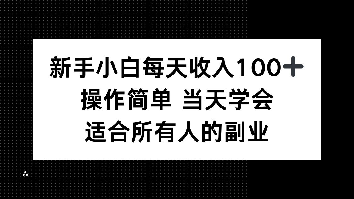 新手小白每天收入100+，操作简单 当天学会 ，适合所有人的副业远创网-专注分享副业落地实操课程 – 全网首发_高质量项目输出远创网