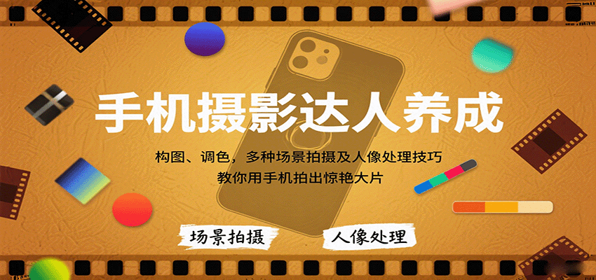 手机摄影达人养成，构图、调色，多种场景拍摄及人像处理技巧，教你用手机拍出惊艳大片远创网-专注分享副业落地实操课程 – 全网首发_高质量项目输出远创网