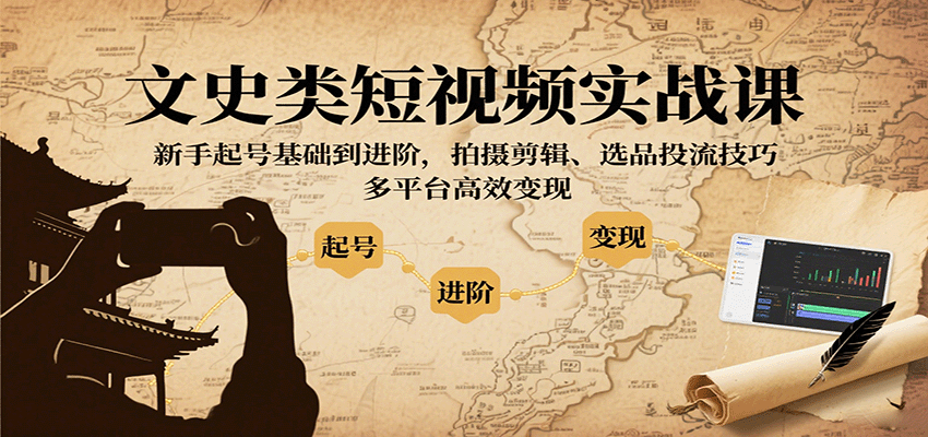 文史类短视频实战课，新手起号基础到进阶，拍摄剪辑、选品投流技巧，多平台高效变现远创网-专注分享副业落地实操课程 – 全网首发_高质量项目输出远创网