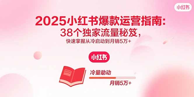 2025小红书爆款运营指南：38个独家流量秘笈，快速掌握从冷启动到月销5万+远创网-专注分享副业落地实操课程 – 全网首发_高质量项目输出远创网