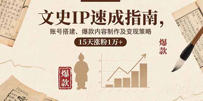 文史IP速成指南，账号搭建、爆款内容制作及变现策略，15天涨粉1万+远创网-专注分享副业落地实操课程 – 全网首发_高质量项目输出远创网
