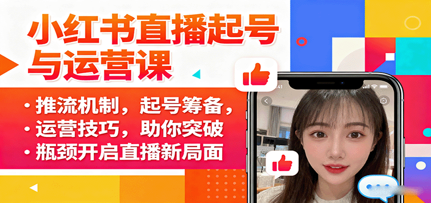 小红书直播起号与运营课:推流机制,起号筹备,运营技巧,助你突破瓶颈开启直播新局面远创网-专注分享副业落地实操课程 – 全网首发_高质量项目输出远创网