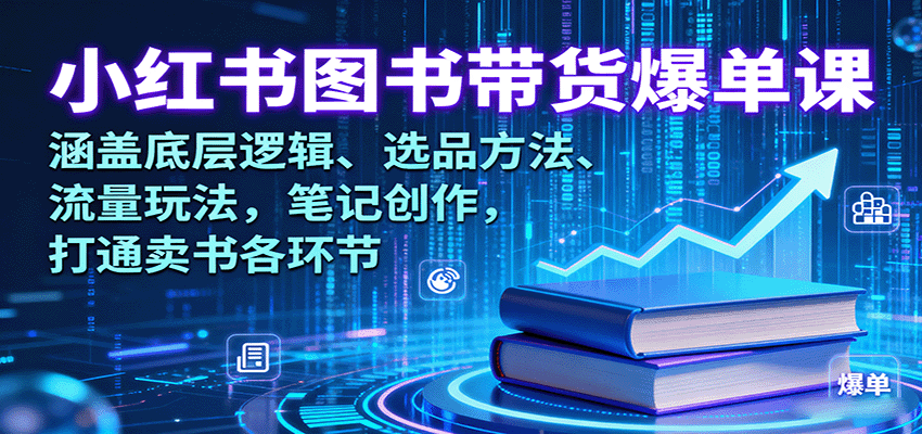 小红书图书带货爆单课：涵盖底层逻辑、选品方法、流量玩法，笔记创作，打通卖书各环节远创网-专注分享副业落地实操课程 – 全网首发_高质量项目输出远创网