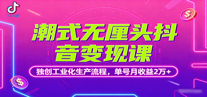 潮式无厘头抖音变现课，独创工业化生产流程，单号月收益2万+远创网-专注分享副业落地实操课程 – 全网首发_高质量项目输出远创网