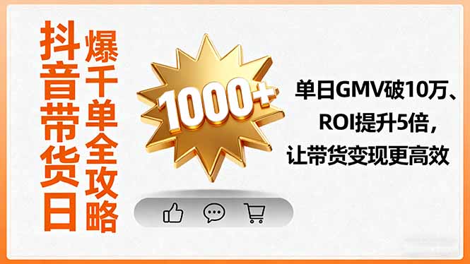 抖音带货日爆千单全攻略，单日GMV破10万、ROI提升5倍，让带货变现更高效远创网-专注分享副业落地实操课程 – 全网首发_高质量项目输出远创网