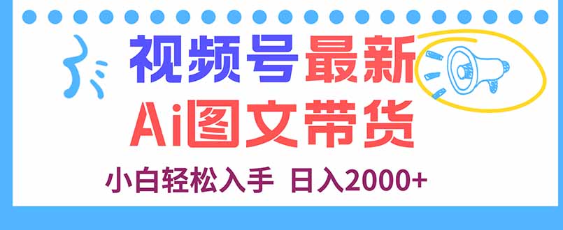 视频号最新AI图文带货，每天几分钟，小白轻松入手，日入2000+远创网-专注分享副业落地实操课程 – 全网首发_高质量项目输出远创网