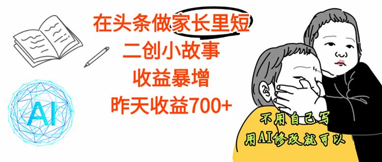 【劲爆】在头条做家长里短二创小故事，收益暴增，这个月我已经赚了1.5W+远创网-专注分享副业落地实操课程 – 全网首发_高质量项目输出远创网