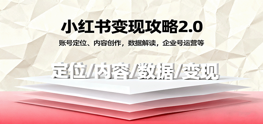 小红书变现攻略2.0：账号定位、内容创作，数据解读，企业号运营等远创网-专注分享副业落地实操课程 – 全网首发_高质量项目输出远创网