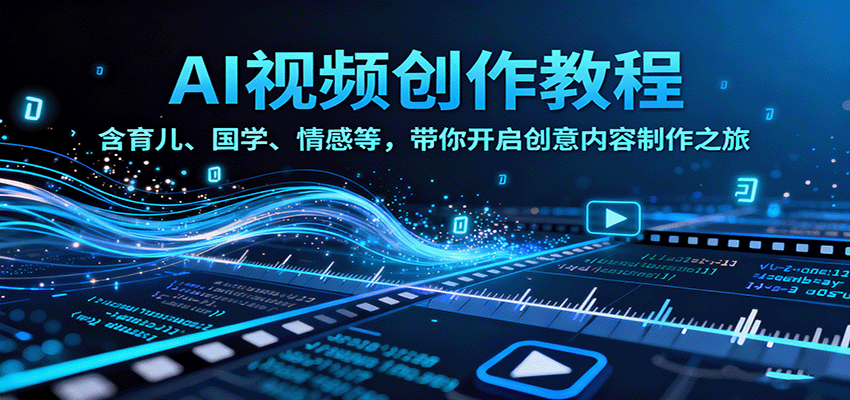 AI视频创富课，含育儿、国学、情感等，带你开启创意内容制作之旅远创网-专注分享副业落地实操课程 – 全网首发_高质量项目输出远创网